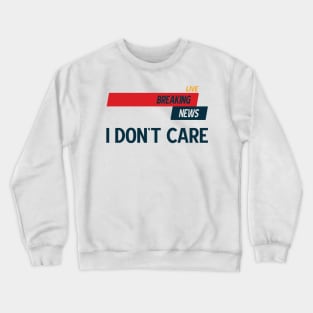 Breaking News I Don't Care v2 Crewneck Sweatshirt